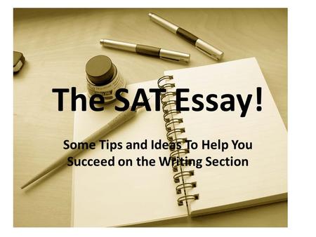 The SAT Essay! Some Tips and Ideas To Help You Succeed on the Writing Section.