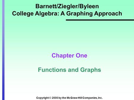 Copyright © 2000 by the McGraw-Hill Companies, Inc. Barnett/Ziegler/Byleen College Algebra: A Graphing Approach Chapter One Functions and Graphs.