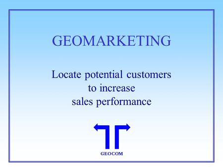 GEOMARKETING Locate potential customers to increase sales performance