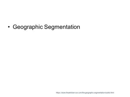 Geographic Segmentation https://store.theartofservice.com/the-geographic-segmentation-toolkit.html.