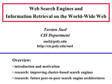 Web Search Engines and Information Retrieval on the World-Wide Web Torsten Suel CIS Department  Overview: introduction.