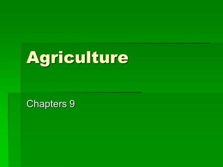 Agriculture Chapters 9. US Farming  3% of workforce  Family Farm vs Corporate Farm  Subsidies  To grow (Commodity)  Not to grow (Conservation) 