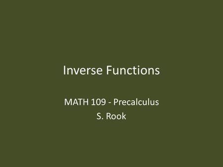 Inverse Functions MATH 109 - Precalculus S. Rook.