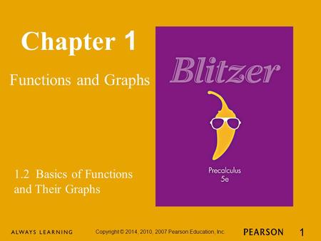 Chapter 1 Functions and Graphs Copyright © 2014, 2010, 2007 Pearson Education, Inc. 1 1.2 Basics of Functions and Their Graphs.