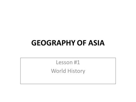 GEOGRAPHY OF ASIA Lesson #1 World History.