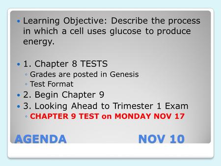 AGENDA NOV 10 Learning Objective: Describe the process in which a cell uses glucose to produce energy. 1. Chapter 8 TESTS ◦Grades are posted in Genesis.