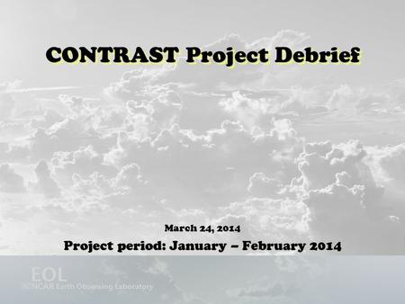 CONTRAST Project Debrief March 24, 2014 Project period: January – February 2014.
