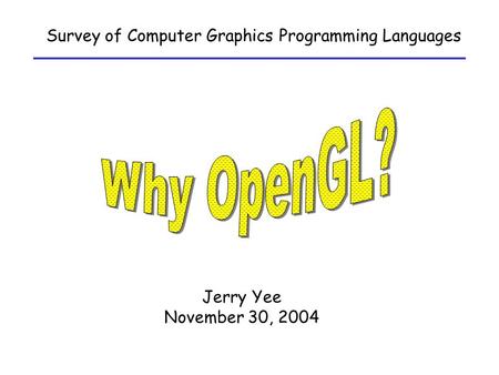 Survey of Computer Graphics Programming Languages Jerry Yee November 30, 2004.