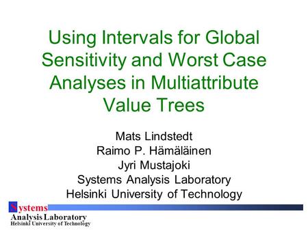 S ystems Analysis Laboratory Helsinki University of Technology Using Intervals for Global Sensitivity and Worst Case Analyses in Multiattribute Value Trees.