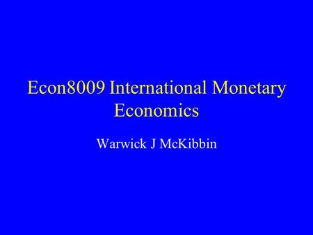 Econ8009 International Monetary Economics Warwick J McKibbin.
