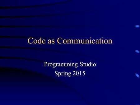 Code as Communication Programming Studio Spring 2015.