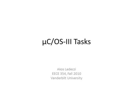 ΜC/OS-III Tasks Akos Ledeczi EECE 354, Fall 2010 Vanderbilt University.