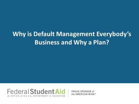 Why is Default Management Everybody’s Business and Why a Plan?