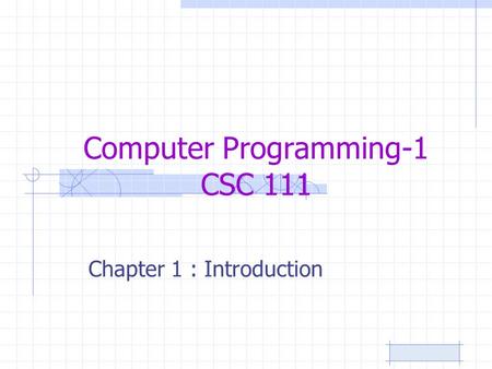 Computer Programming-1 CSC 111 Chapter 1 : Introduction.