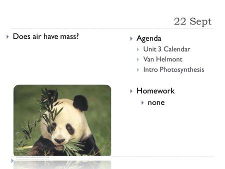 22 Sept  Does air have mass?  Agenda  Unit 3 Calendar  Van Helmont  Intro Photosynthesis  Homework  none.