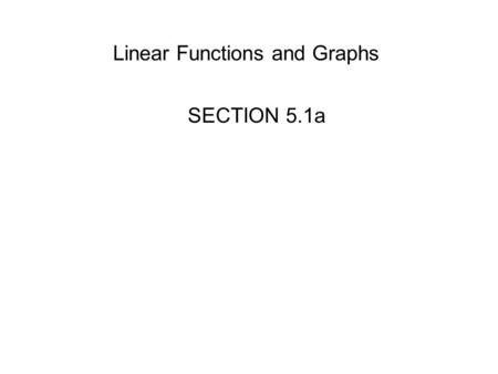 SECTION 5.1a Linear Functions and Graphs. A ________ is a set of __________________. relationordered pairs Relation = { (3,5),(-2,8),(-3,8),(0,-6) } The.