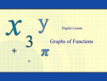 Graphs of Functions Digital Lesson. Copyright © by Houghton Mifflin Company, Inc. All rights reserved. 2 x y 4 -4 The domain of the function y = f (x)