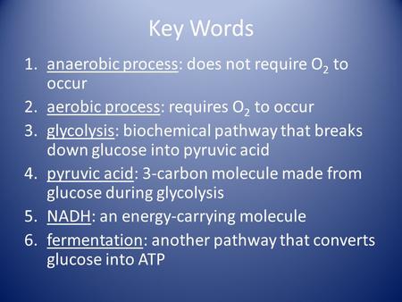 Key Words anaerobic process: does not require O2 to occur