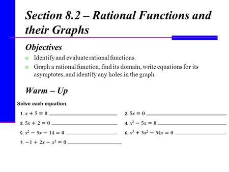 Section 8.2 – Rational Functions and their Graphs Objectives oIdentify and evaluate rational functions. oGraph a rational function, find its domain, write.