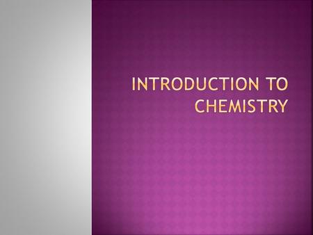 Composition of Matter (What stuff is made up of) WHAT IS CHEMISTRY??? AND Changes that occur to that matter By definition, Chemistry is the study of: