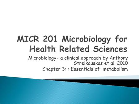 Microbiology- a clinical approach by Anthony Strelkauskas et al. 2010 Chapter 3: : Essentials of metabolism.