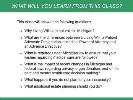 This class will answer the following questions:  Why Living Wills are not valid in Michigan?  What are the differences between a Living Will, a Patient.