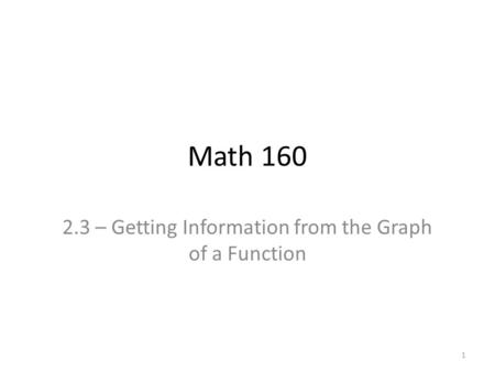 Math 160 2.3 – Getting Information from the Graph of a Function 1.