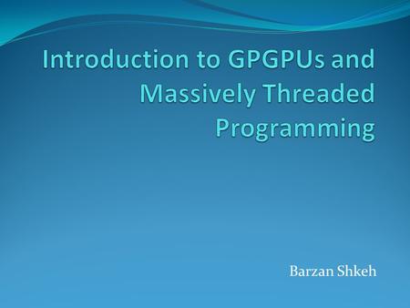 Barzan Shkeh. Outline Introduction Massive multithreading GPGPU CUDA memory types CUDA C/ C++ programming CUDA in Bioinformatics.