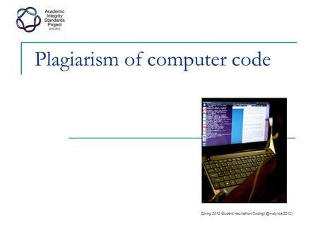 Plagiarism of computer code Spring 2012 Student Hackathon Coding 2012)