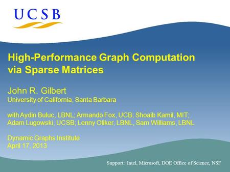 1 High-Performance Graph Computation via Sparse Matrices John R. Gilbert University of California, Santa Barbara with Aydin Buluc, LBNL; Armando Fox, UCB;