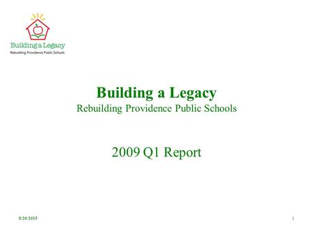 8/26/20151 Building a Legacy Rebuilding Providence Public Schools 2009 Q1 Report.
