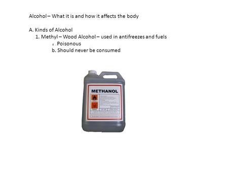 Alcohol – What it is and how it affects the body A. Kinds of Alcohol