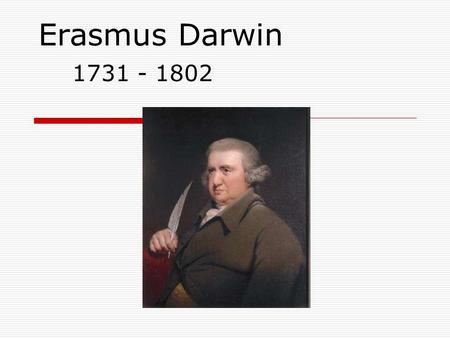 Erasmus Darwin 1731 - 1802. Personal Life  1731 - 1802  Early Life Born in Elston, England Youngest of 7 Father - Lawyer  Married Twice  14 Children.