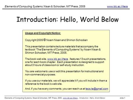 Elements of Computing Systems, Nisan & Schocken, MIT Press, 2005, www.idc.ac.il/tecs, Introduction: Hello, World Below slide 1www.idc.ac.il/tecs Introduction: