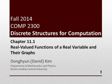 Fall 2014 COMP 2300 Discrete Structures for Computation Donghyun (David) Kim Department of Mathematics and Physics North Carolina Central University 1.