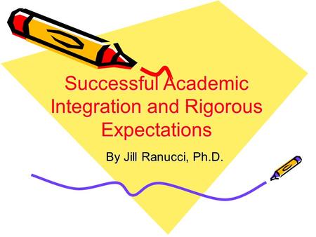 Successful Academic Integration and Rigorous Expectations By Jill Ranucci, Ph.D.