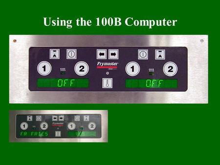 Using the 100B Computer. McDonald’s 100B Controls ON/OFF, left side in split pot. ON/OFF, right side in split pot. Displays oil temperature When lit,