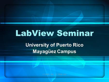 V1: HMFR, 2006. V2: MFNB, 2007 LabView Seminar University of Puerto Rico Mayagüez Campus.