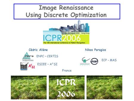 Image Renaissance Using Discrete Optimization Cédric AllèneNikos Paragios ENPC – CERTIS ESIEE – A²SI ECP - MAS France.