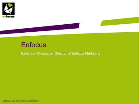 Enfocus, an EskoArtwork company Enfocus David van Driessche, Director of Enfocus Marketing.