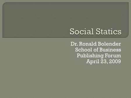 Dr. Ronald Bolender School of Business Publishing Forum April 23, 2009.