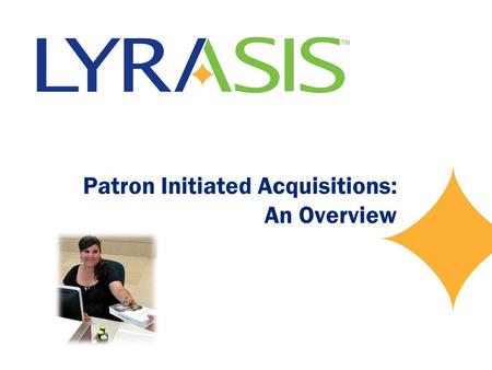 Patron Initiated Acquisitions: An Overview. Show Us Where You Are! On the toolbar, click on the yellow star, then click on your location!