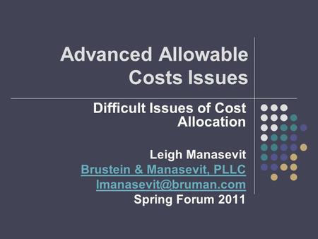 Advanced Allowable Costs Issues Difficult Issues of Cost Allocation Leigh Manasevit Brustein & Manasevit, PLLC Spring Forum 2011.