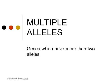 MULTIPLE ALLELES Genes which have more than two alleles © 2007 Paul Billiet ODWSODWS.