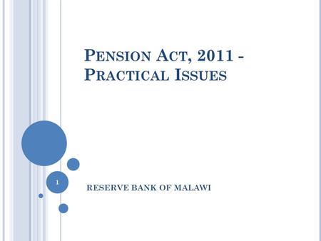 P ENSION A CT, 2011 - P RACTICAL I SSUES RESERVE BANK OF MALAWI 1.