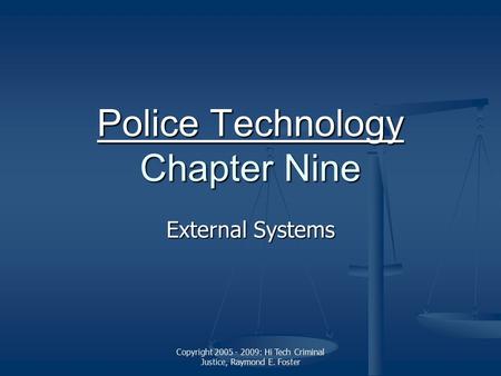 Copyright 2005 - 2009: Hi Tech Criminal Justice, Raymond E. Foster Police Technology Police Technology Chapter Nine Police Technology External Systems.