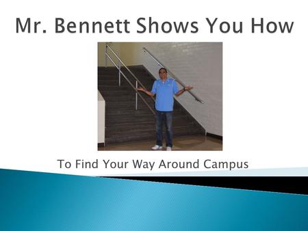 To Find Your Way Around Campus.  This presentation will show you where the following places are on campus ◦ The main classroom areas ◦ The cafeteria.