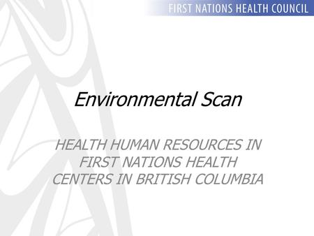 Environmental Scan HEALTH HUMAN RESOURCES IN FIRST NATIONS HEALTH CENTERS IN BRITISH COLUMBIA.