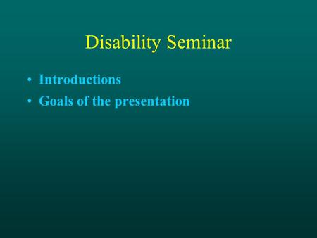 Disability Seminar Introductions Goals of the presentation.