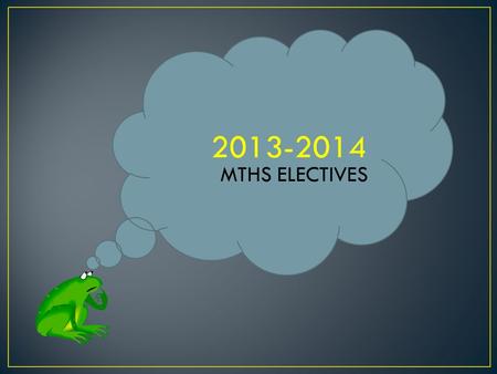 2013-2014 MTHS ELECTIVES. Let’s take a tour around our district to find out what YOU can take during YOUR MTHS adventure!